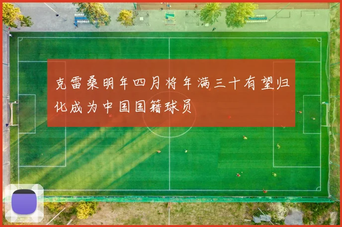 克雷桑明年四月将年满三十有望归化成为中国国籍球员
